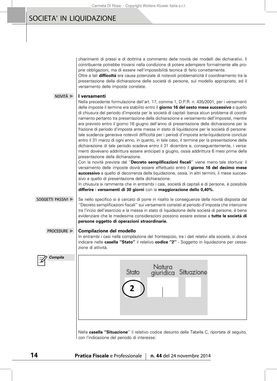 Oltre a tali difficoltà era causa potenziale di notevoli problematicità il coordinamento tra la presentazione della dichiarazione delle società di persone, sul modello appropriato, ed il versamento