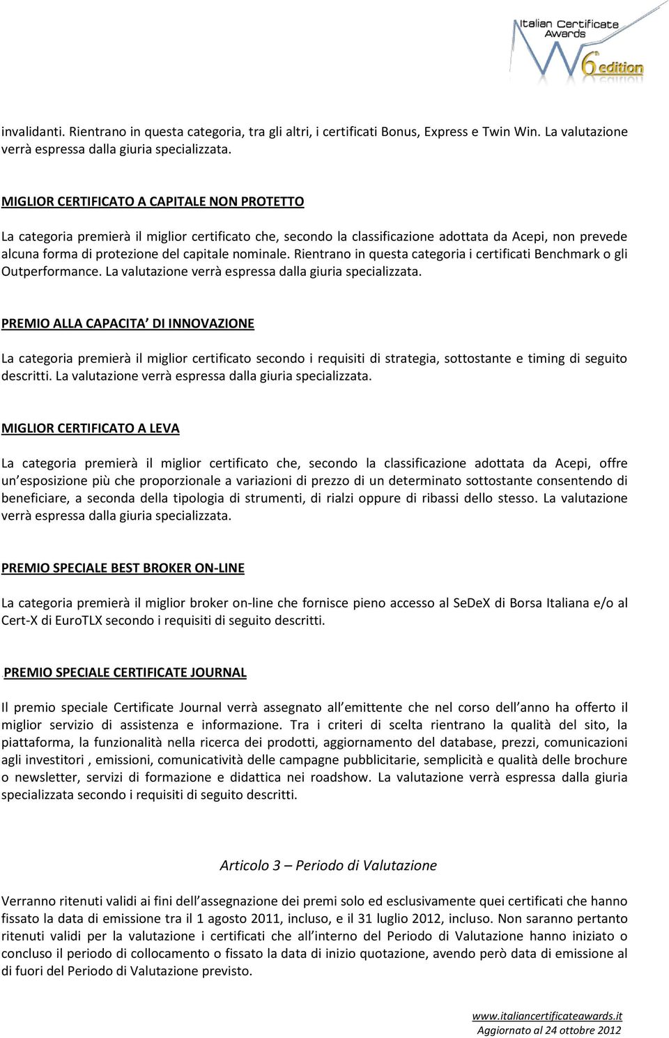 nominale. Rientrano in questa categoria i certificati Benchmark o gli Outperformance. La valutazione verrà espressa dalla giuria specializzata.