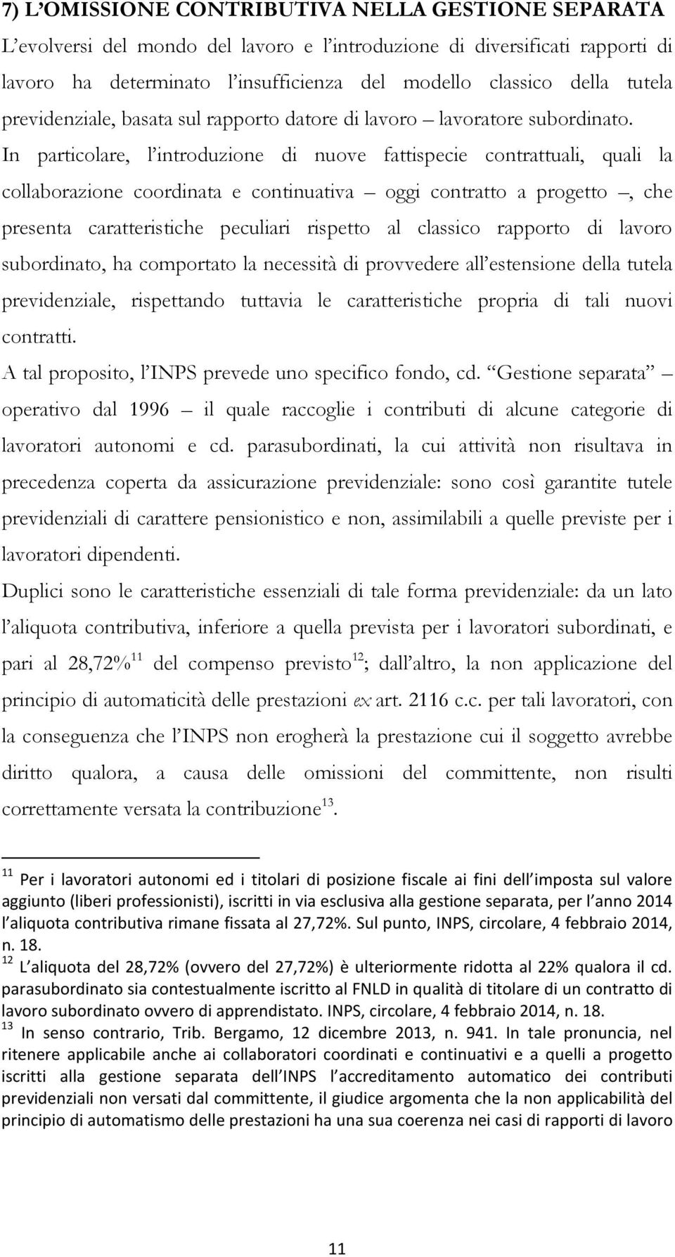 In particolare, l introduzione di nuove fattispecie contrattuali, quali la collaborazione coordinata e continuativa oggi contratto a progetto, che presenta caratteristiche peculiari rispetto al