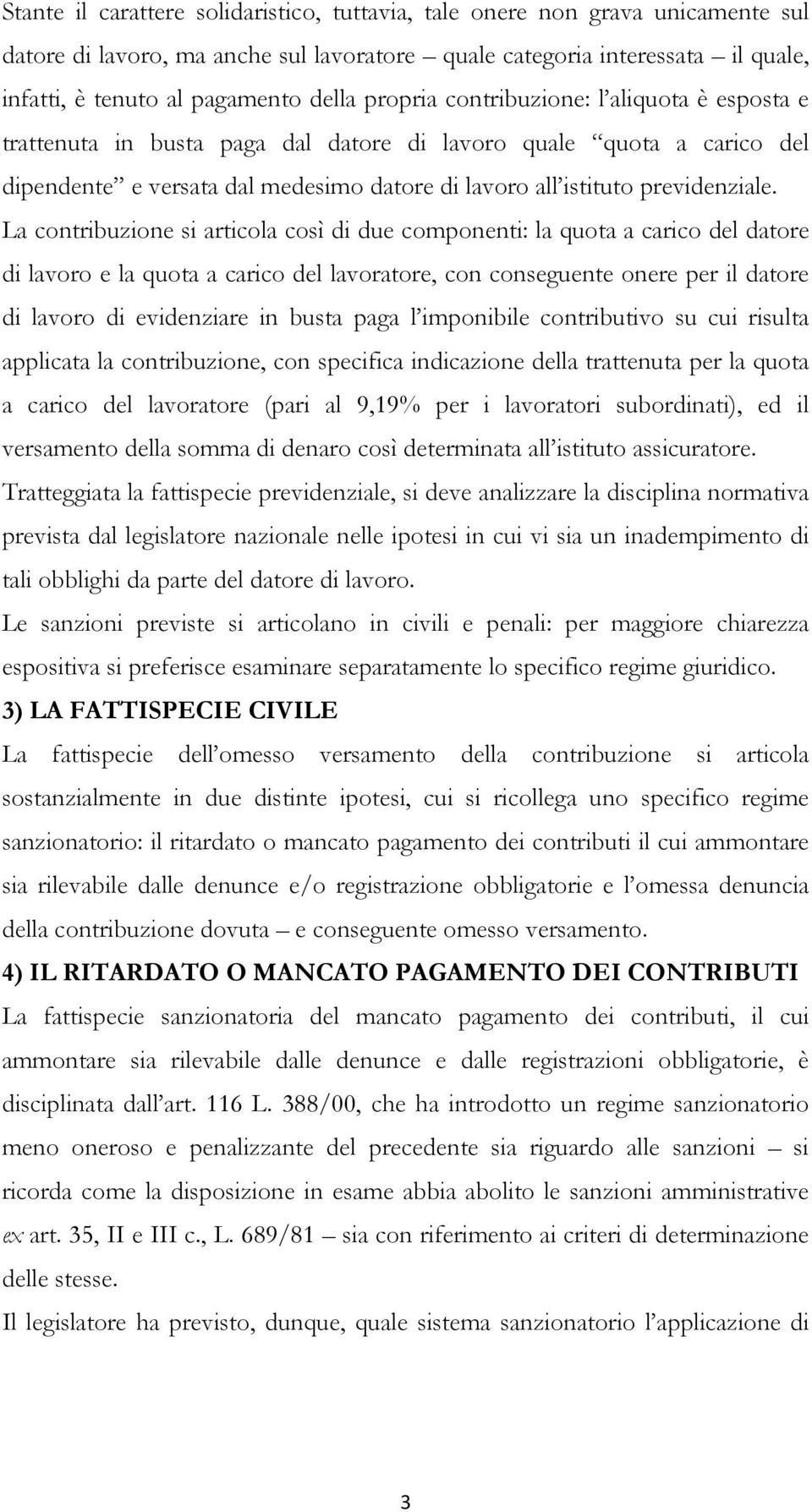 La contribuzione si articola così di due componenti: la quota a carico del datore dilavoroelaquotaacaricodellavoratore,conconseguenteonereperildatore di lavoro di evidenziare in busta paga l