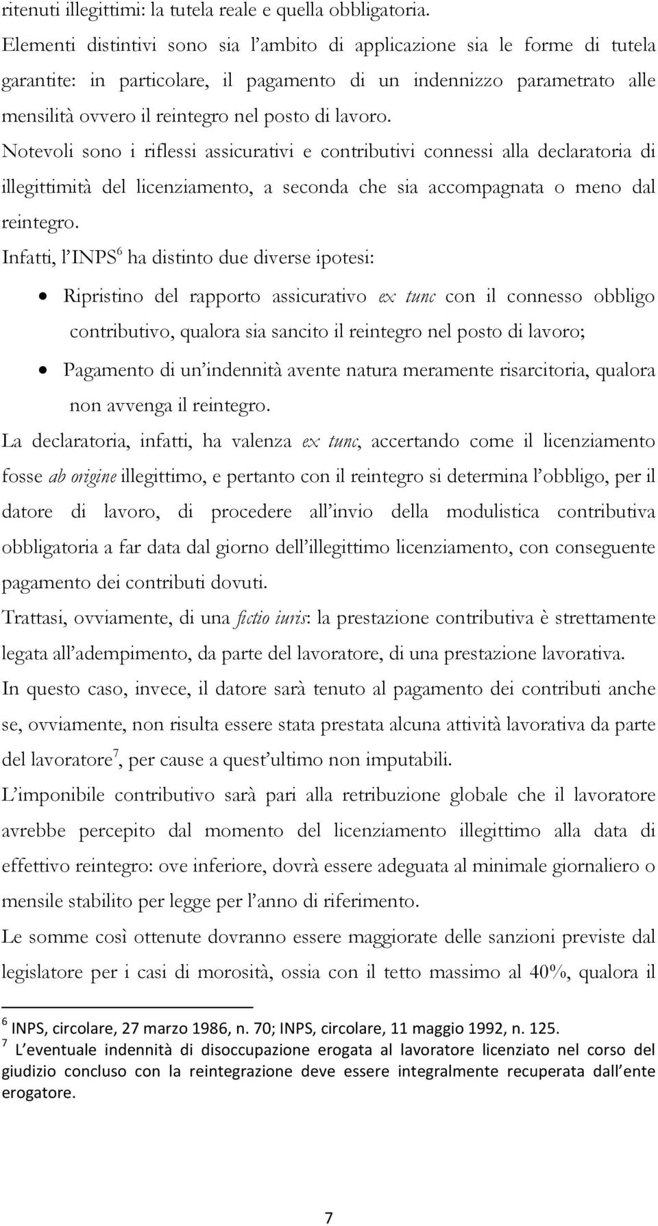 lavoro. Notevoli sono i riflessi assicurativi e contributivi connessi alla declaratoria di illegittimità del licenziamento, a seconda che sia accompagnata o meno dal reintegro.