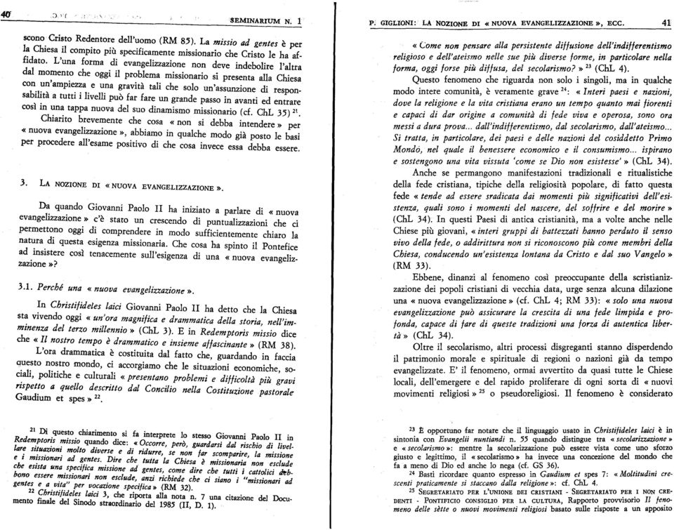 L'una forma di evangelizzazione non deve indebolire l'altra dal momento che oggi il problema missionario si presenta aiia Chiesa con un'ampiezza e una gravita tali che solo un'assunzione di