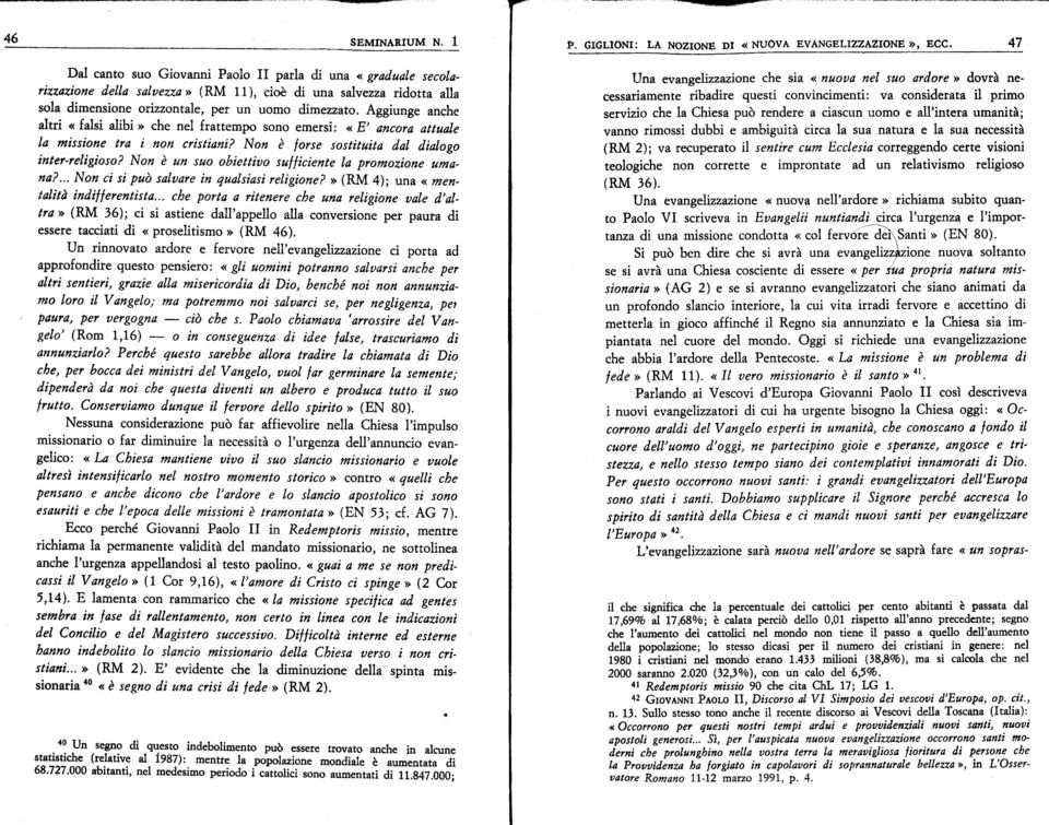 Non e un SUD obiettivo sufficiente la promozione umana?.. Non ci si puo salvare in qualsiasi relígione?» (RM 4); una «mentalíta indifferentista.