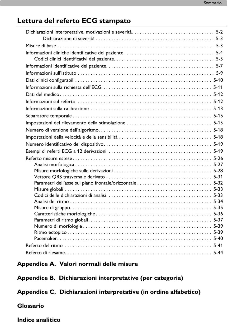 ...................................... 5-5 Informazioni identificative del paziente.......................................... 5-7 Informazioni sull istituto..................................................... 5-9 Dati clinici configurabili.