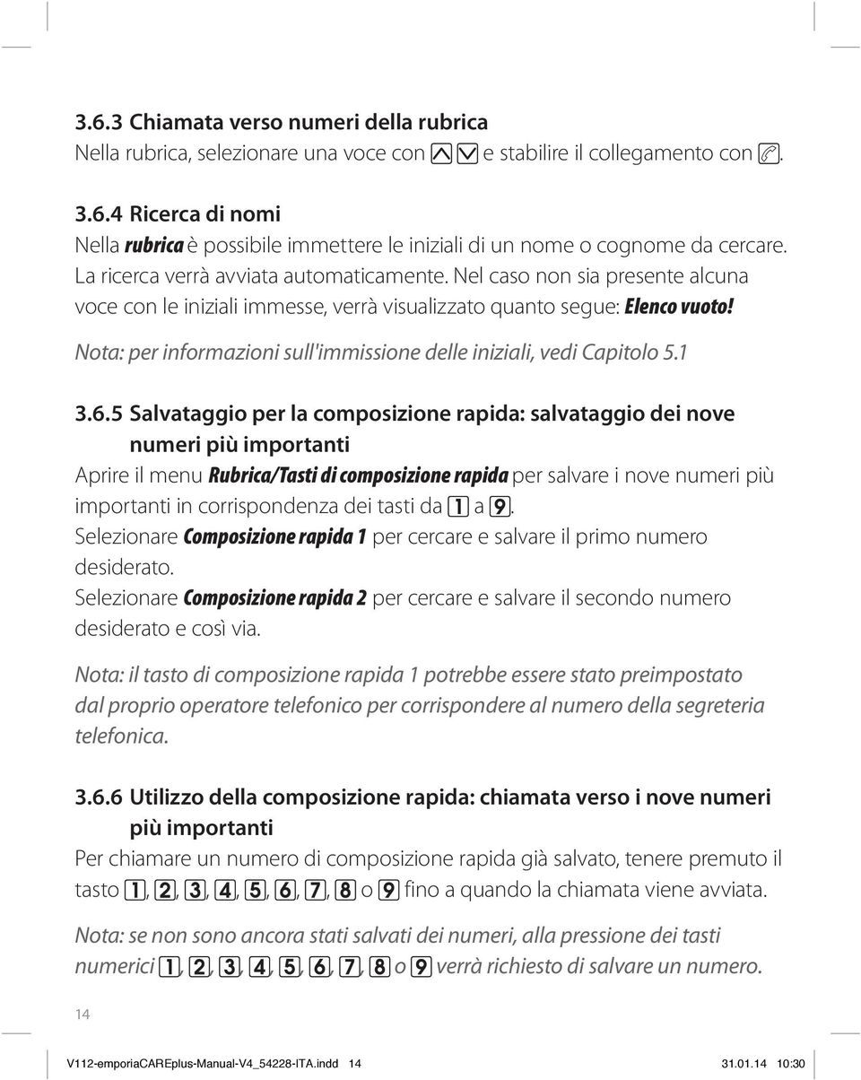 Nota: per informazioni sull'immissione delle iniziali, vedi Capitolo 5.1 3.6.