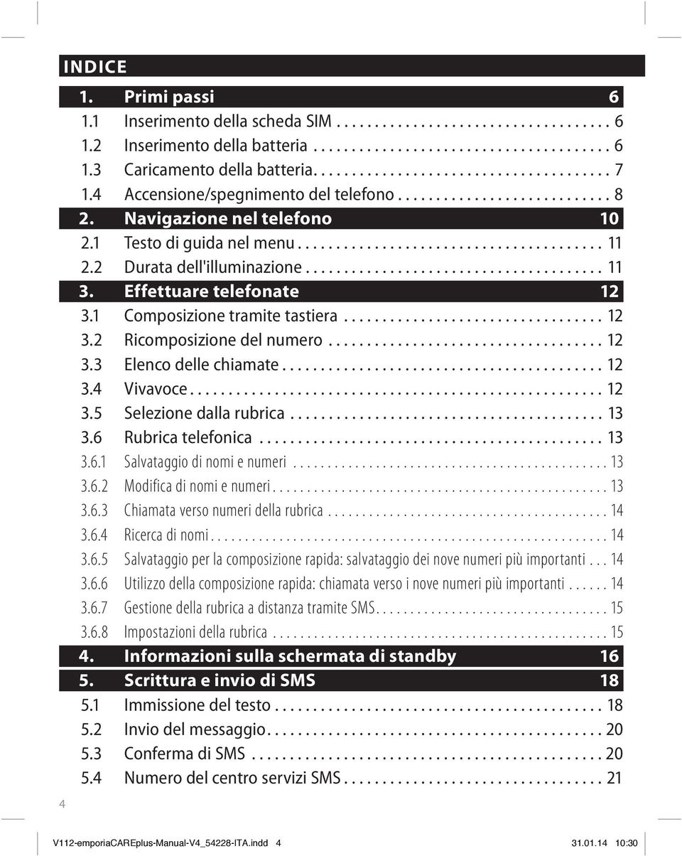 2 Durata dell'illuminazione....................................... 11 3. Effettuare telefonate 12 3.1 Composizione tramite tastiera.................................. 12 3.2 Ricomposizione del numero.