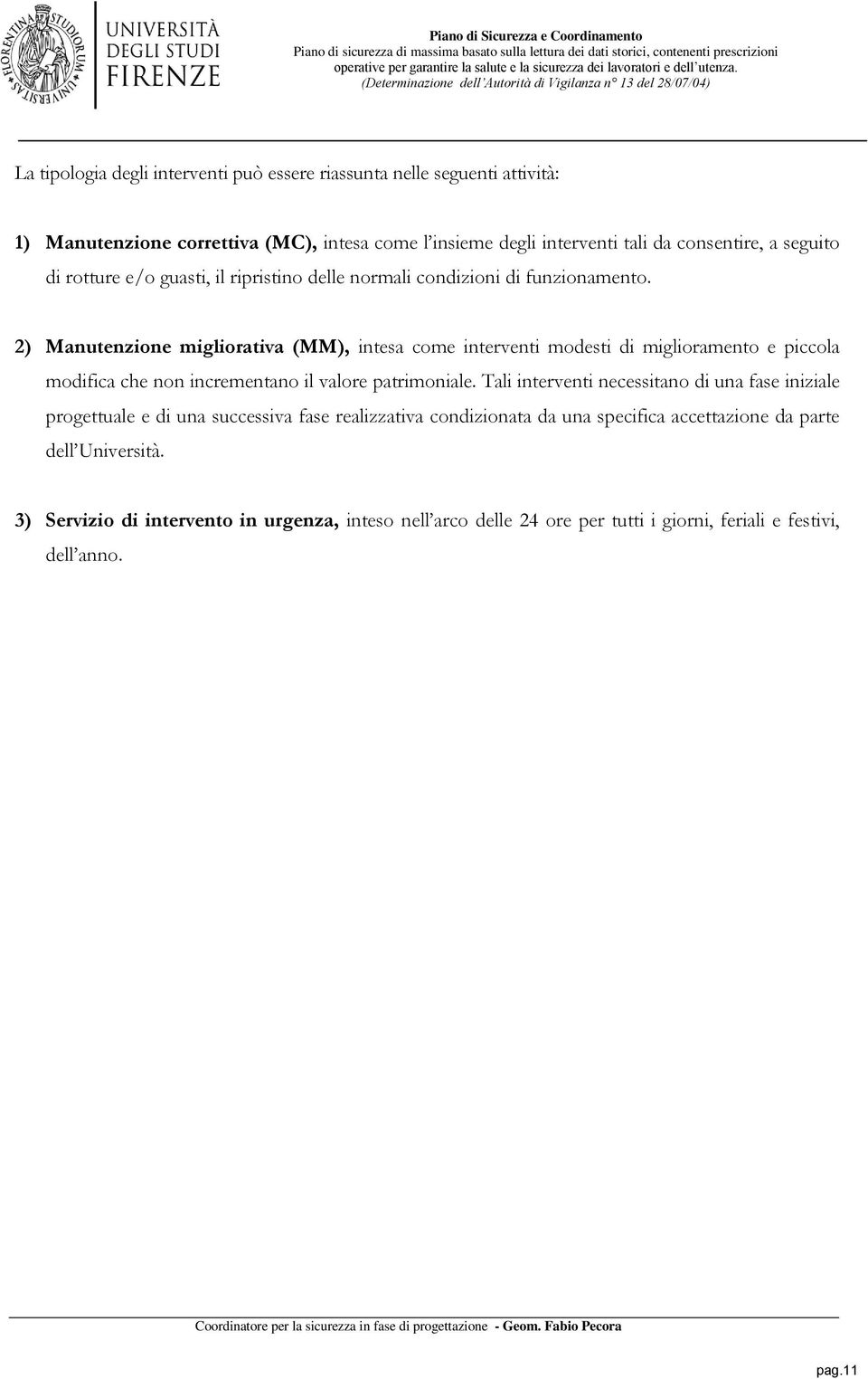 2) Manutenzione migliorativa (MM), intesa come interventi modesti di miglioramento e piccola modifica che non incrementano il valore patrimoniale.