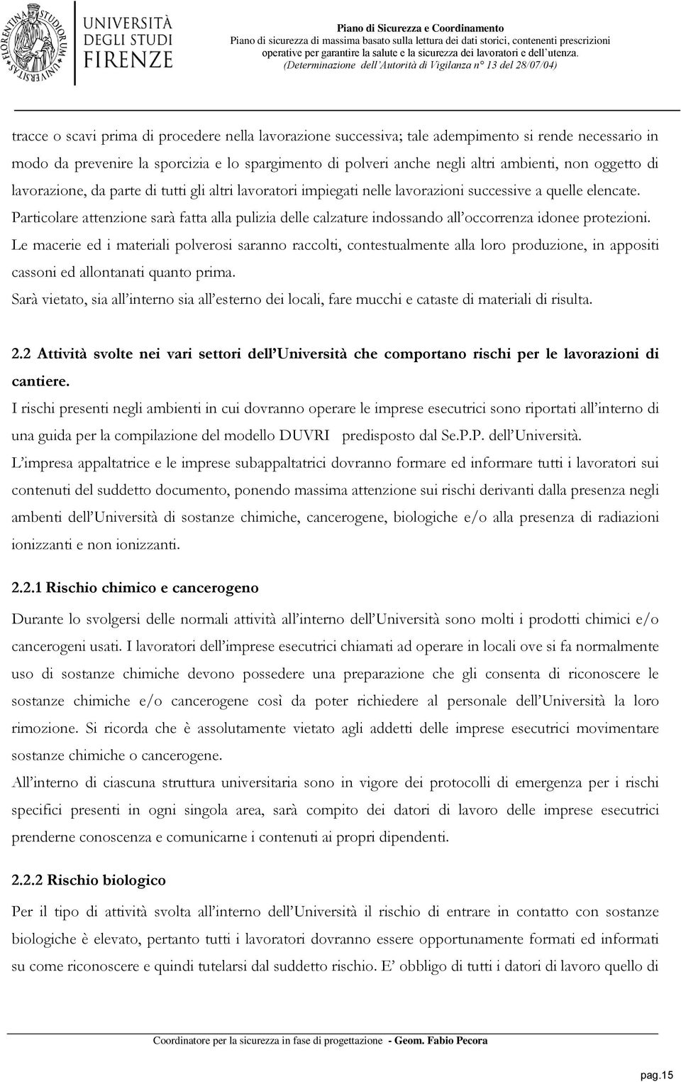 Particolare attenzione sarà fatta alla pulizia delle calzature indossando all occorrenza idonee protezioni.