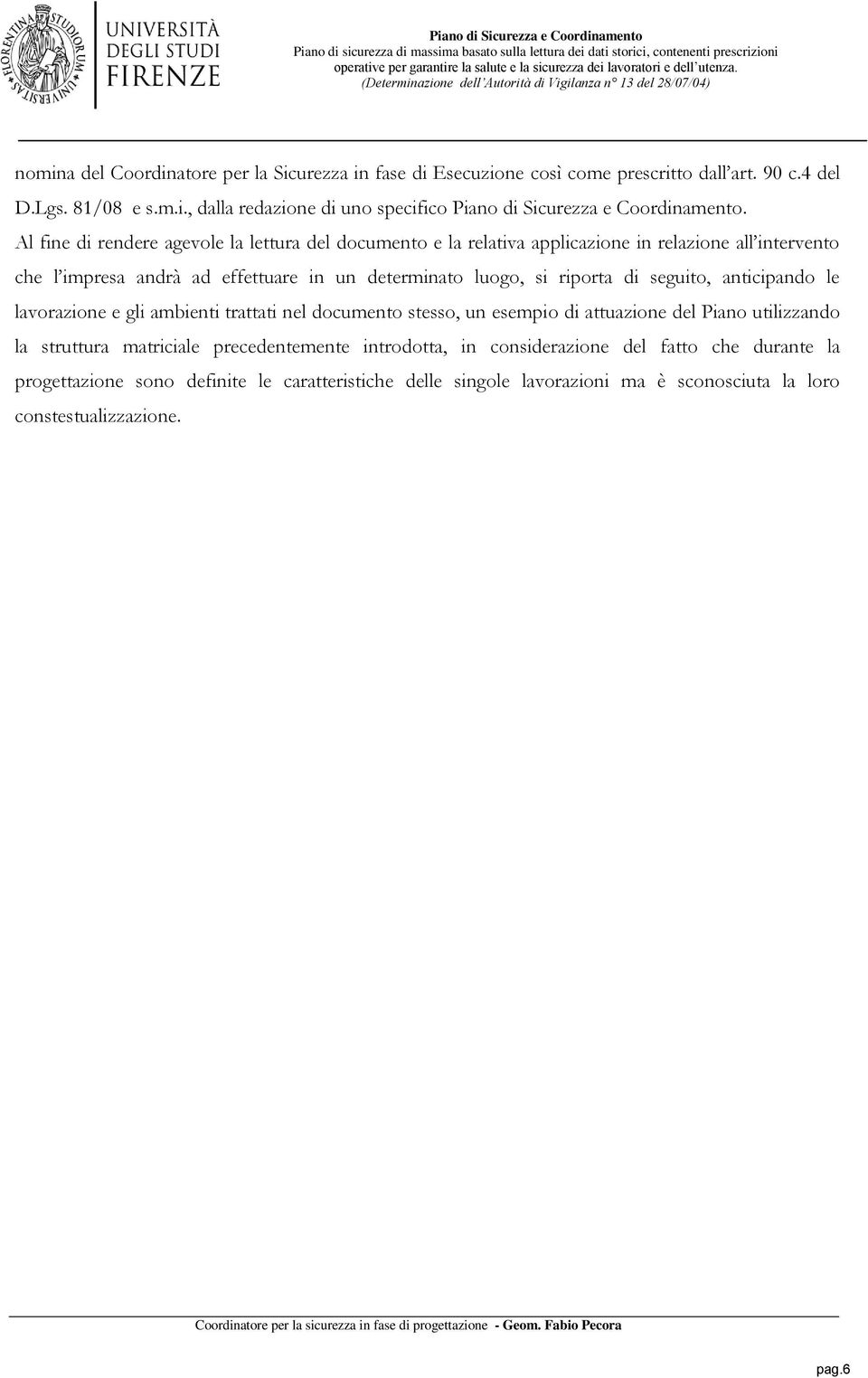 seguito, anticipando le lavorazione e gli ambienti trattati nel documento stesso, un esempio di attuazione del Piano utilizzando la struttura matriciale precedentemente introdotta,