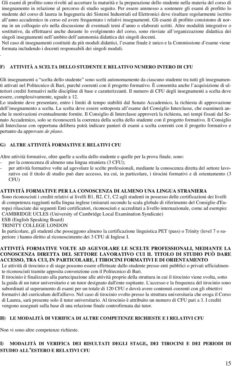 corso ed avere frequentato i relativi insegnamenti. Gli esami di profitto consistono di norma in un colloquio e/o nella discussione di eventuali temi d anno o elaborati scritti.