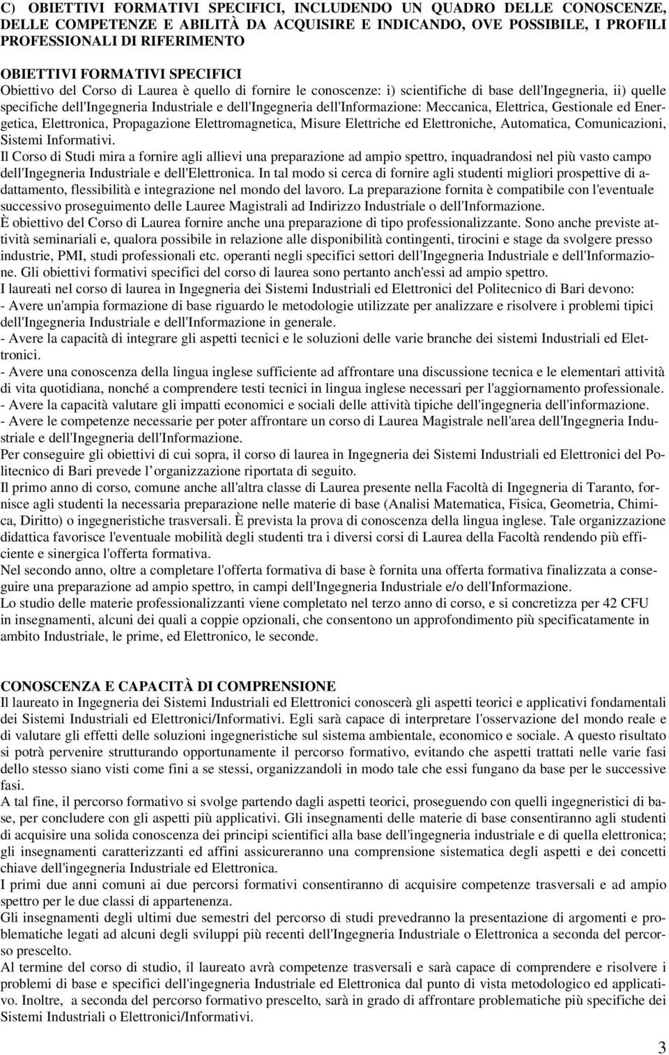 dell'informazione: Meccanica, Elettrica, Gestionale ed Energetica, Elettronica, Propagazione Elettromagnetica, Misure Elettriche ed Elettroniche, Automatica, Comunicazioni, Sistemi Informativi.