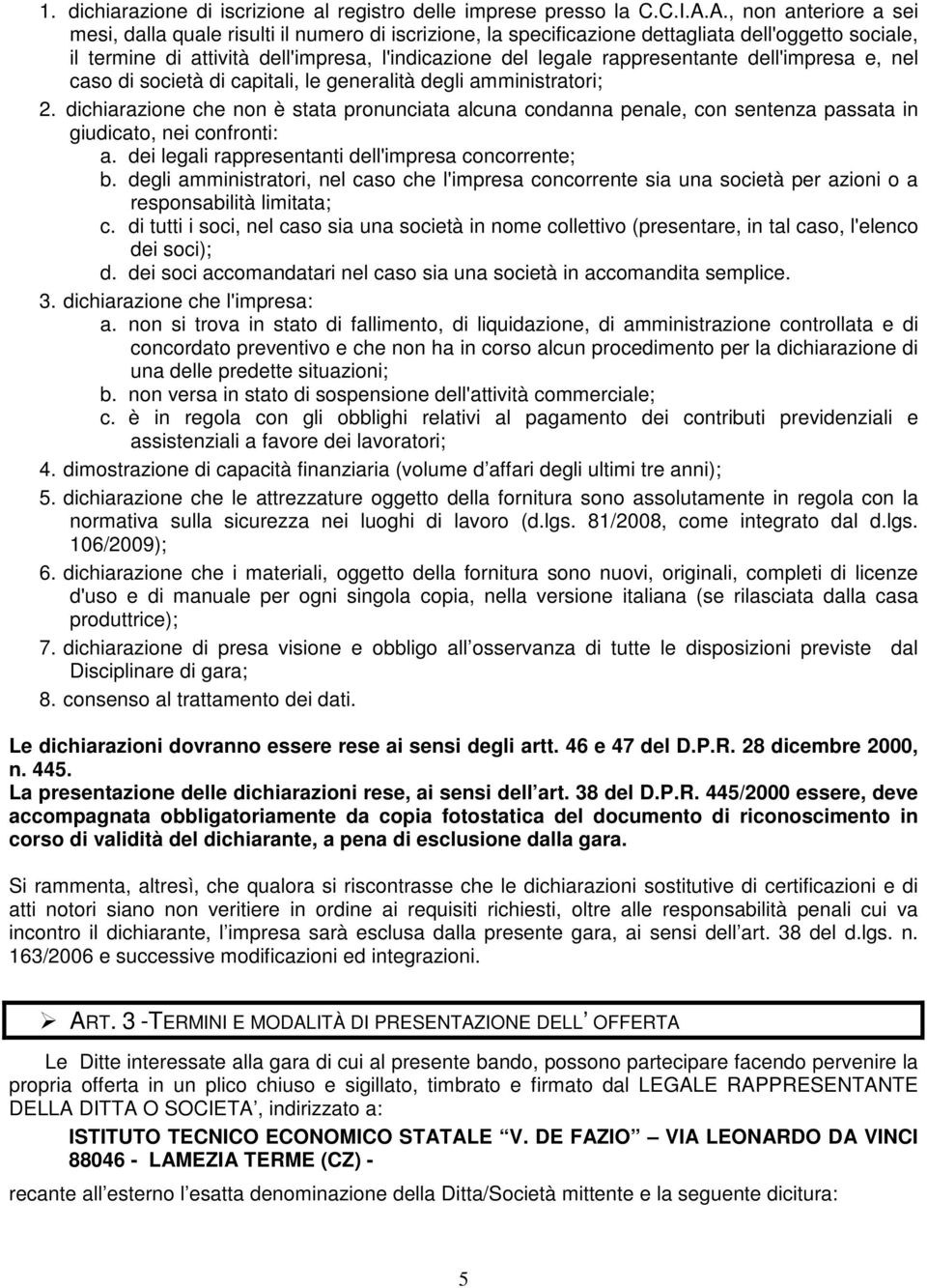 rappresentante dell'impresa e, nel caso di società di capitali, le generalità degli amministratori; 2.