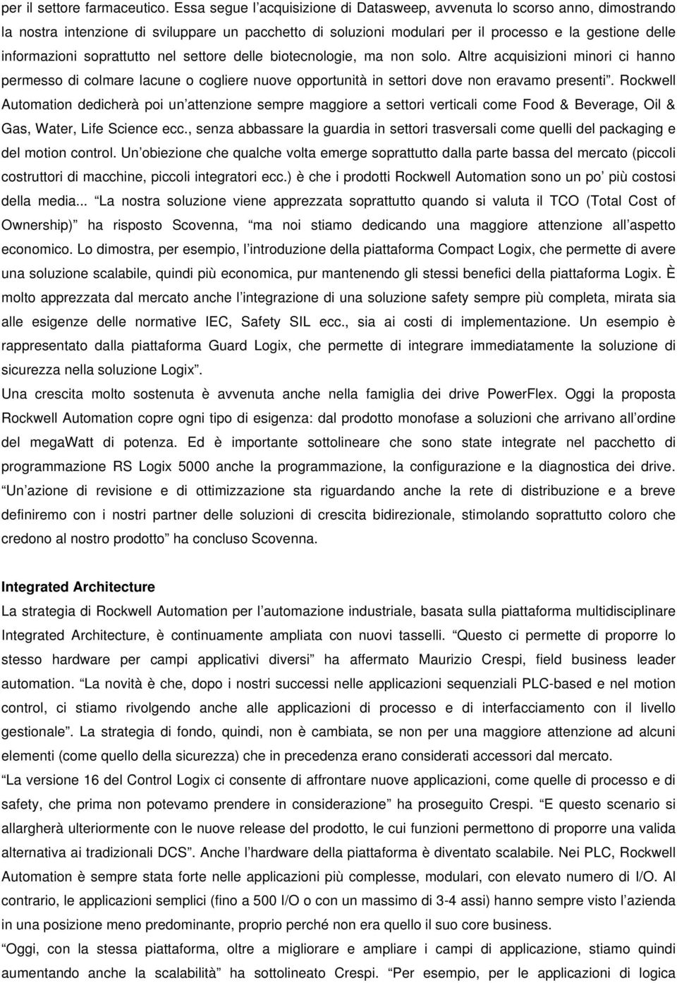 soprattutto nel settore delle biotecnologie, ma non solo. Altre acquisizioni minori ci hanno permesso di colmare lacune o cogliere nuove opportunità in settori dove non eravamo presenti.