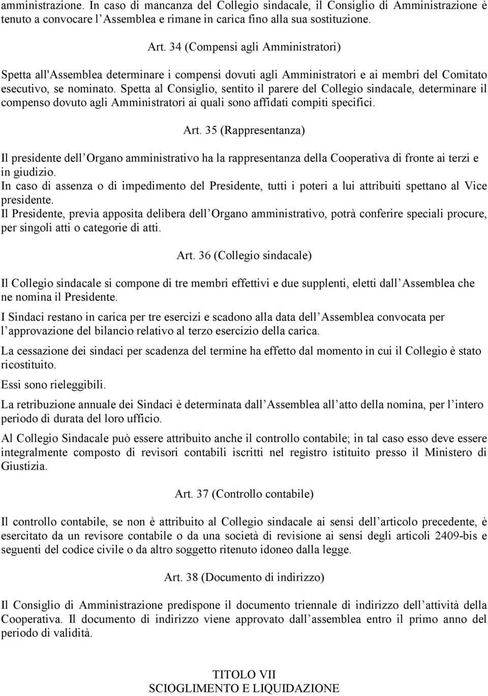 Spetta al Consiglio, sentito il parere del Collegio sindacale, determinare il compenso dovuto agli Amministratori ai quali sono affidati compiti specifici. Art.