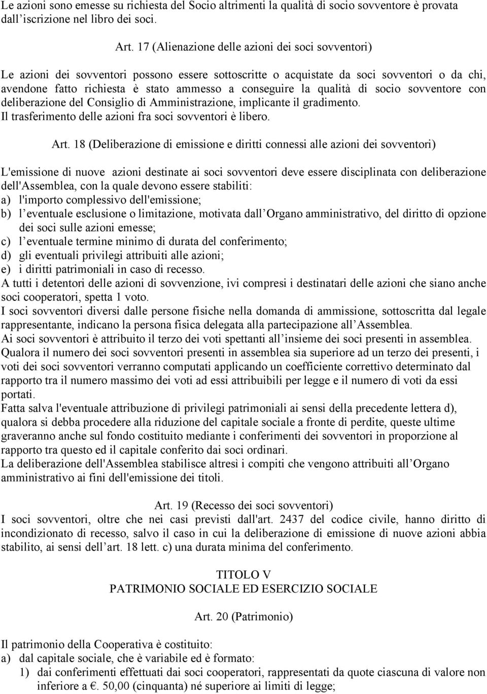 la qualità di socio sovventore con deliberazione del Consiglio di Amministrazione, implicante il gradimento. Il trasferimento delle azioni fra soci sovventori è libero. Art.