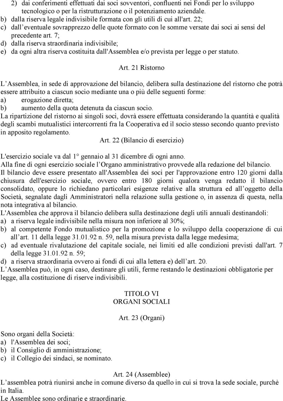 7; d) dalla riserva straordinaria indivisibile; e) da ogni altra riserva costituita dall'assemblea e/o prevista per legge o per statuto. Art.