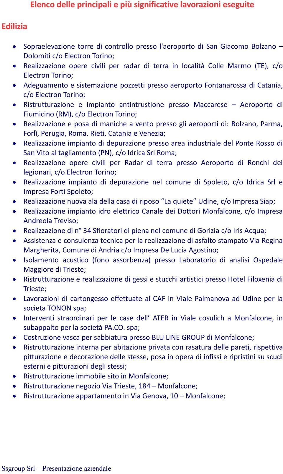 e impianto antintrustione presso Maccarese Aeroporto di Fiumicino (RM), c/o Electron Torino; Realizzazione e posa di maniche a vento presso gli aeroporti di: Bolzano, Parma, Forlì, Perugia, Roma,