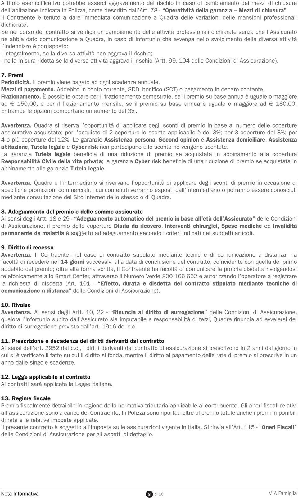 Se nel corso del contratto si verifica un cambiamento delle attività professionali dichiarate senza che l Assicurato ne abbia dato comunicazione a Quadra, in caso di infortunio che avvenga nello