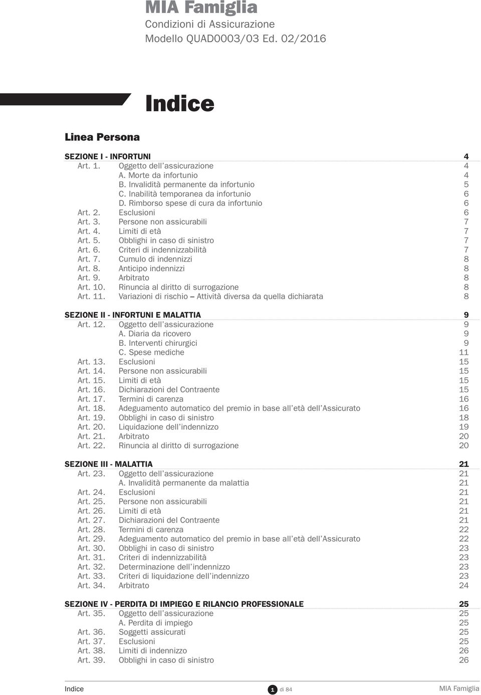 Limiti di età 7 Art. 5. Obblighi in caso di sinistro 7 Art. 6. Criteri di indennizzabilità 7 Art. 7. Cumulo di indennizzi 8 Art. 8. Anticipo indennizzi 8 Art. 9. Arbitrato 8 Art. 10.