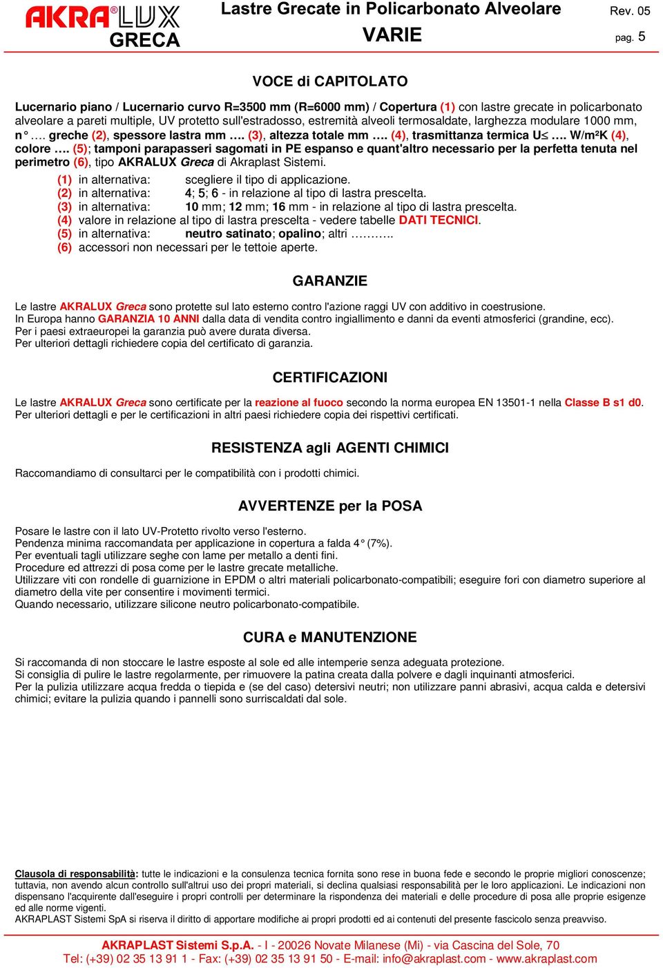 (5); tamponi parapasseri sagomati in PE espanso e quant'altro necessario per la perfetta tenuta nel perimetro (6), tipo AKRALUX Greca di Akraplast Sistemi.