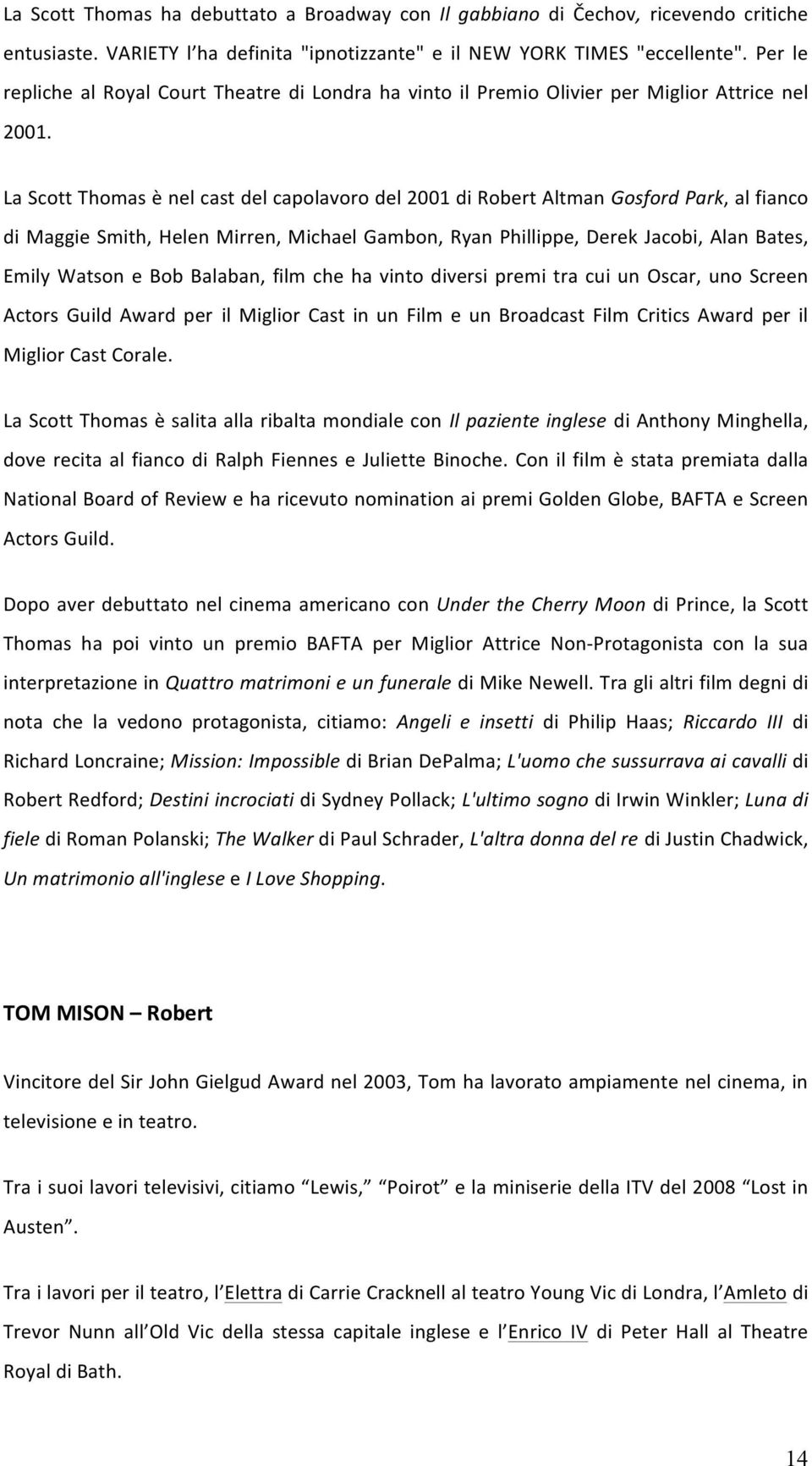 La Scott Thomas è nel cast del capolavoro del 2001 di Robert Altman Gosford Park, al fianco di Maggie Smith, Helen Mirren, Michael Gambon, Ryan Phillippe, Derek Jacobi, Alan Bates, Emily Watson e Bob