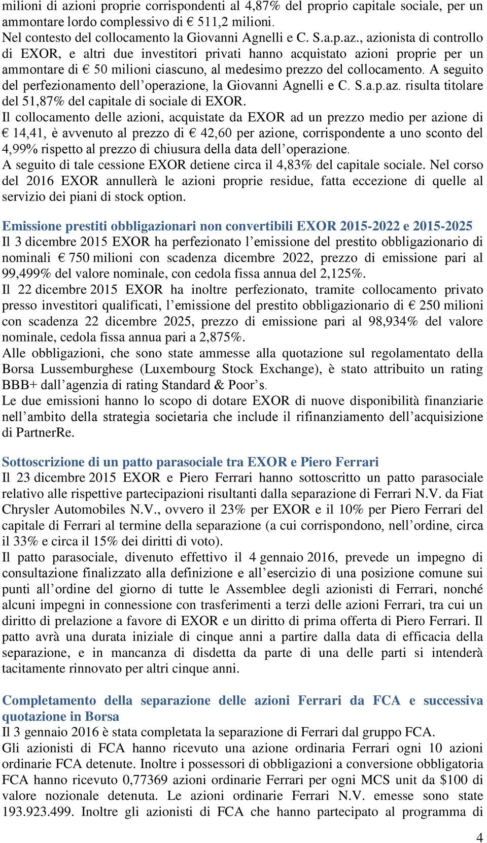 Il collocamento delle azioni, acquistate da EXOR ad un prezzo medio per azione di 14,41, è avvenuto al prezzo di 42,60 per azione, corrispondente a uno sconto del 4,99% rispetto al prezzo di chiusura