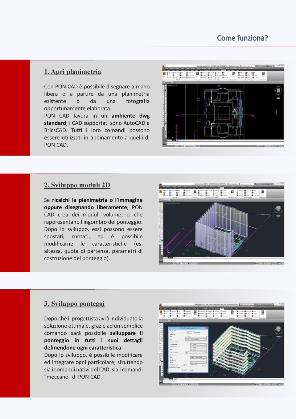 Sviluppo moduli 2D Se ricalchi la planimetria o l'immagine oppure disegnando liberamente, PON CAD crea dei moduli volumetrici che rappresentano l'ingombro del ponteggio.