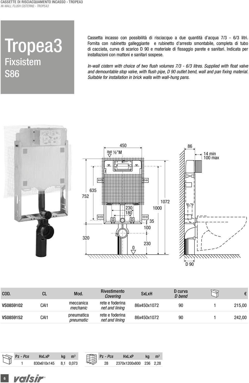 Indicata per installazioni con mattoni e sanitari sospese. In-wall cistern with choice of two flush volumes 7/3-6/3 litres.