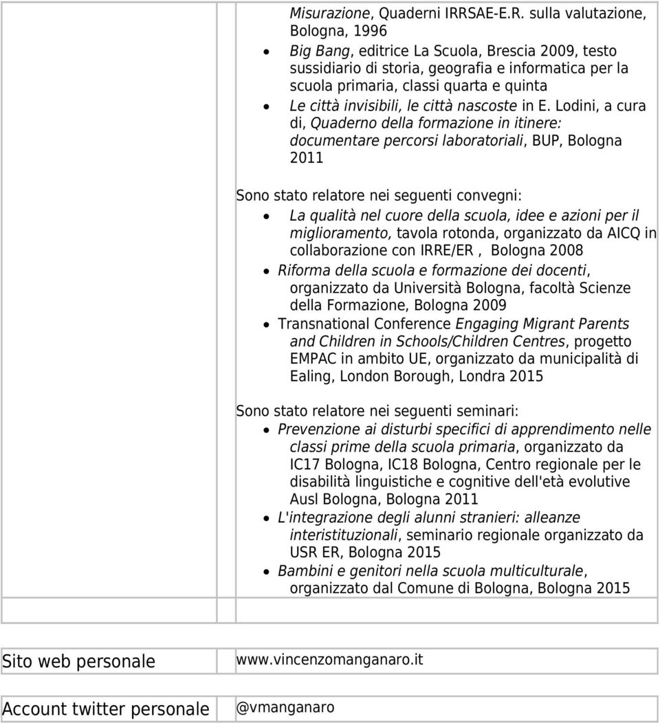 sulla valutazione, Bologna, 1996 Big Bang, editrice La Scuola, Brescia 2009, testo sussidiario di storia, geografia e informatica per la scuola primaria, classi quarta e quinta Le città invisibili,