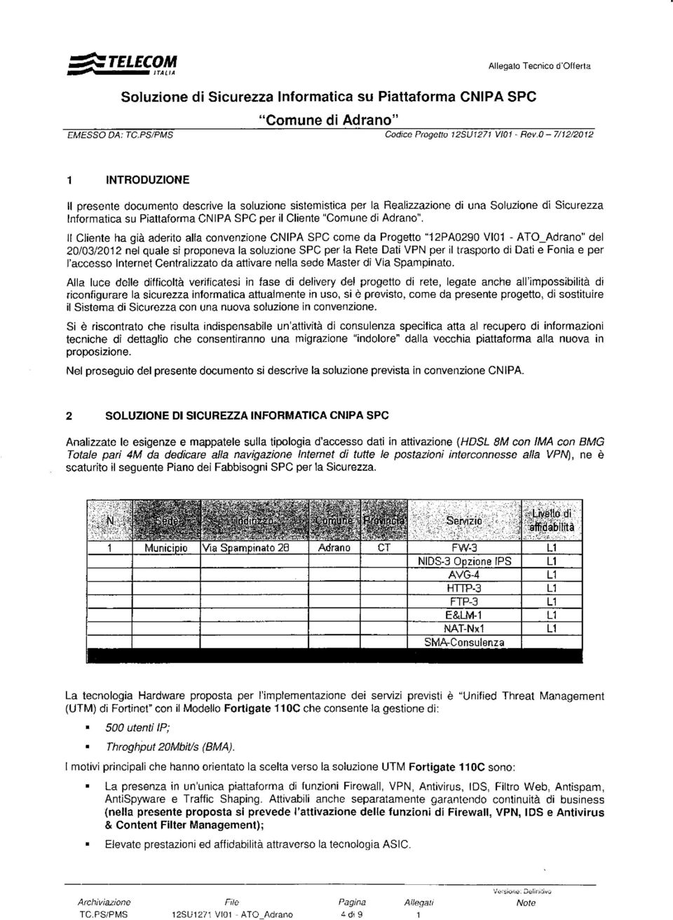 ll Clienle ha già aderito alla convenzione CNIPA SPC come da Progetto "12PAo290 Vlo1 - ATO_Adrano" del 20103/2012 nel quale si proponeva la soluzione SPC per la Rete Dati VPN per il trasporto dì Dati