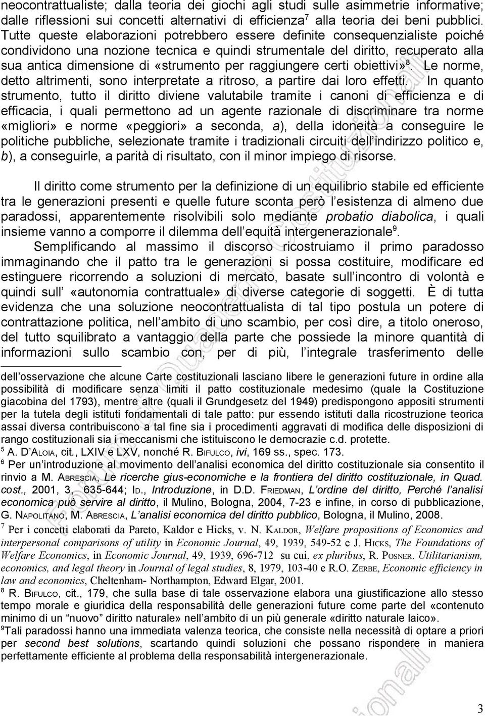 raggiungere certi obiettivi» 8. Le norme, detto altrimenti, sono interpretate a ritroso, a partire dai loro effetti.