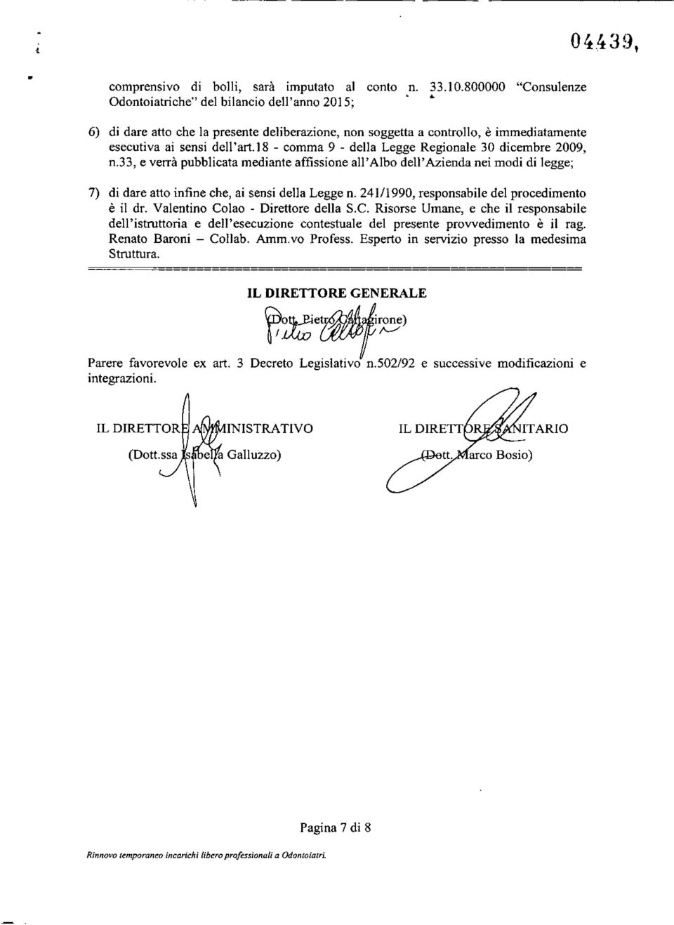 18 - comma 9 - della Legge Regionale 30 dicembre 2009, n.33, e verrà pubblicata mediante affissione ali' Albo dell' Azienda nei modi di legge; 7) di dare atto infine che, ai sensi della Legge n.