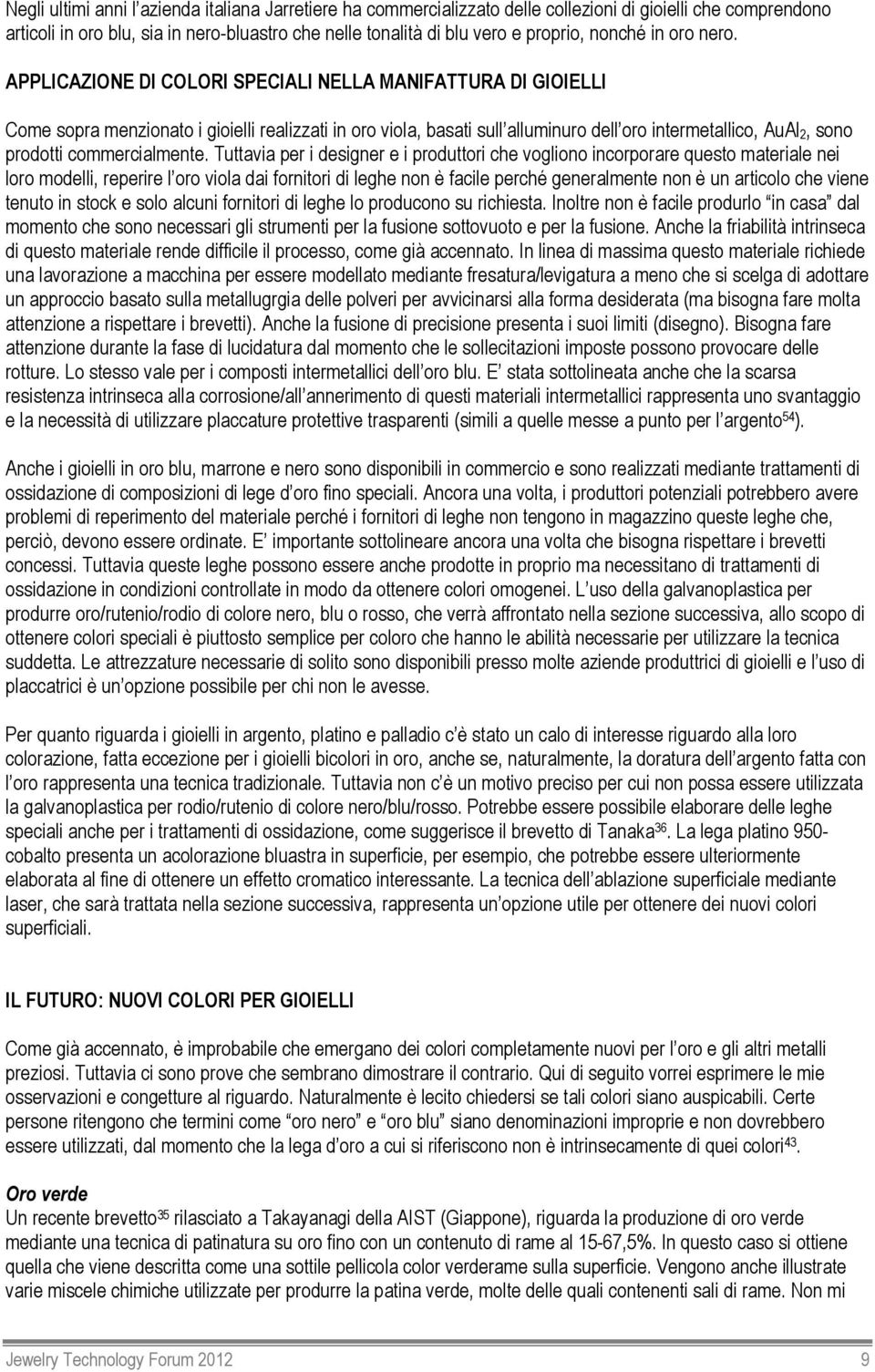 APPLICAZIONE DI COLORI SPECIALI NELLA MANIFATTURA DI GIOIELLI Come sopra menzionato i gioielli realizzati in oro viola, basati sull alluminuro dell oro intermetallico, AuAl 2, sono prodotti