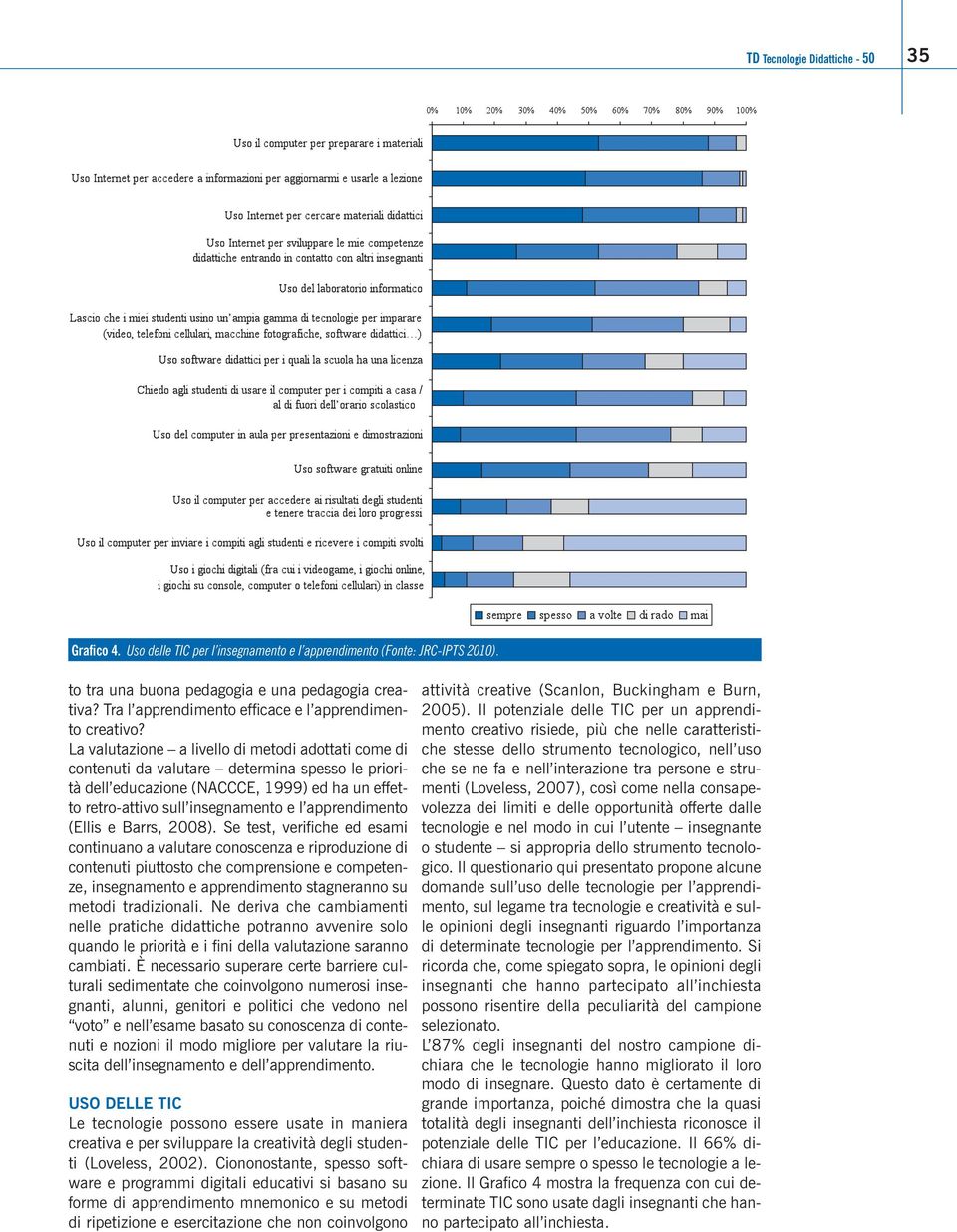 La valutazione a livello di metodi adottati come di contenuti da valutare determina spesso le priorità dell educazione (NACCCE, 1999) ed ha un effetto retro-attivo sull insegnamento e l apprendimento