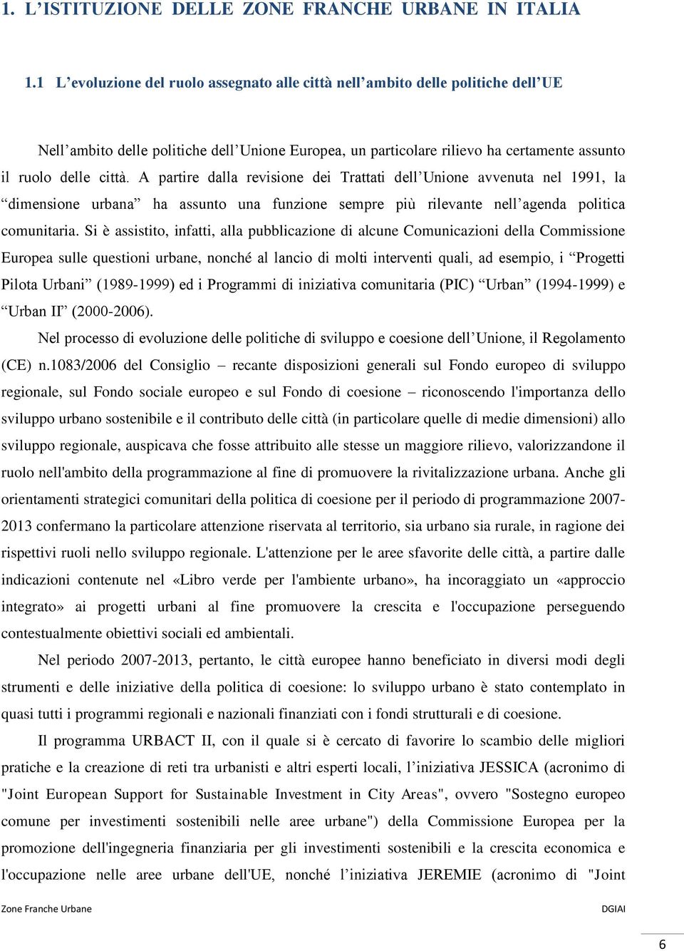 A partire dalla revisione dei Trattati dell Unione avvenuta nel 1991, la dimensione urbana ha assunto una funzione sempre più rilevante nell agenda politica comunitaria.