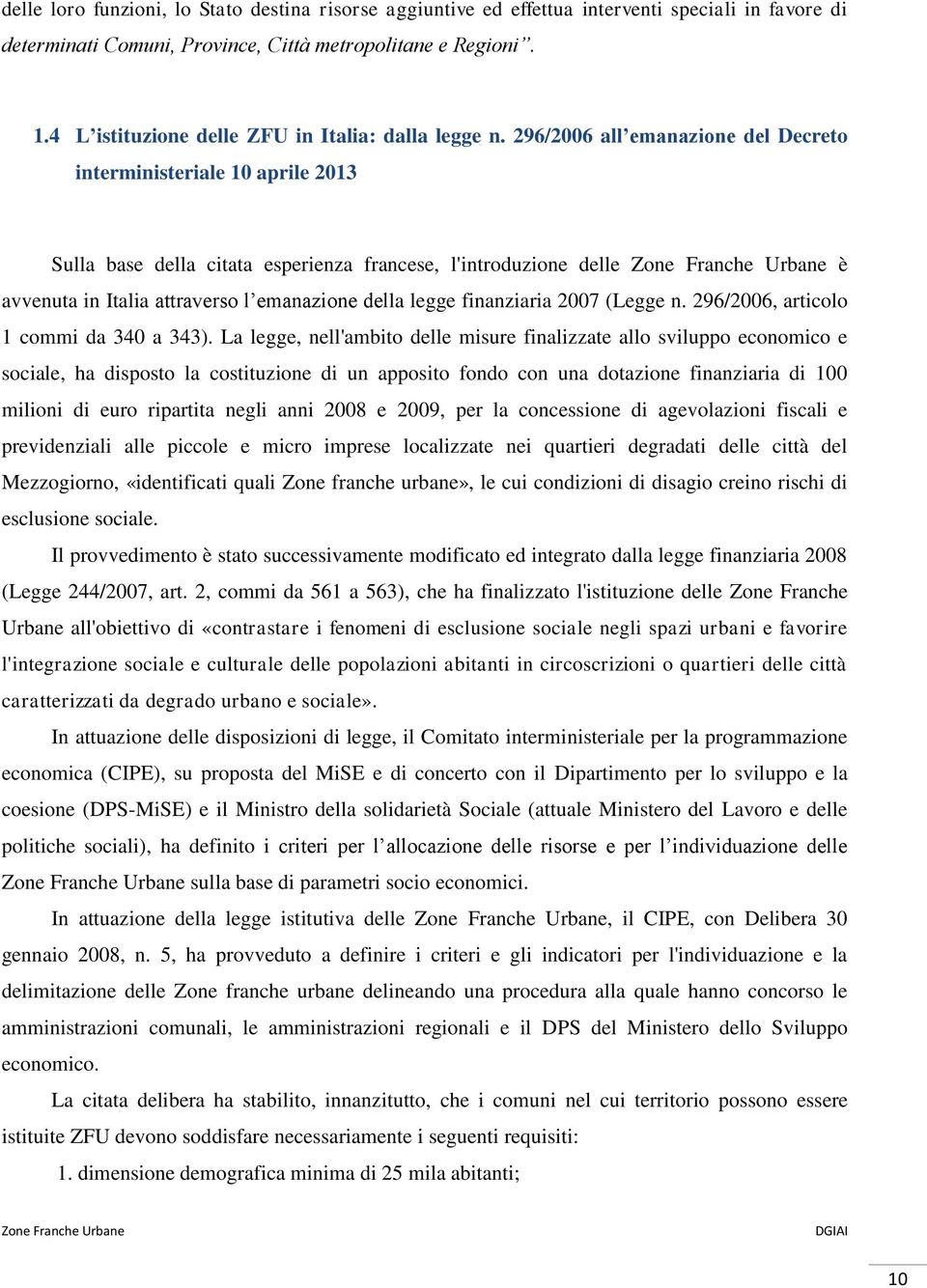 296/2006 all emanazione del Decreto interministeriale 10 aprile 2013 Sulla base della citata esperienza francese, l'introduzione delle è avvenuta in Italia attraverso l emanazione della legge