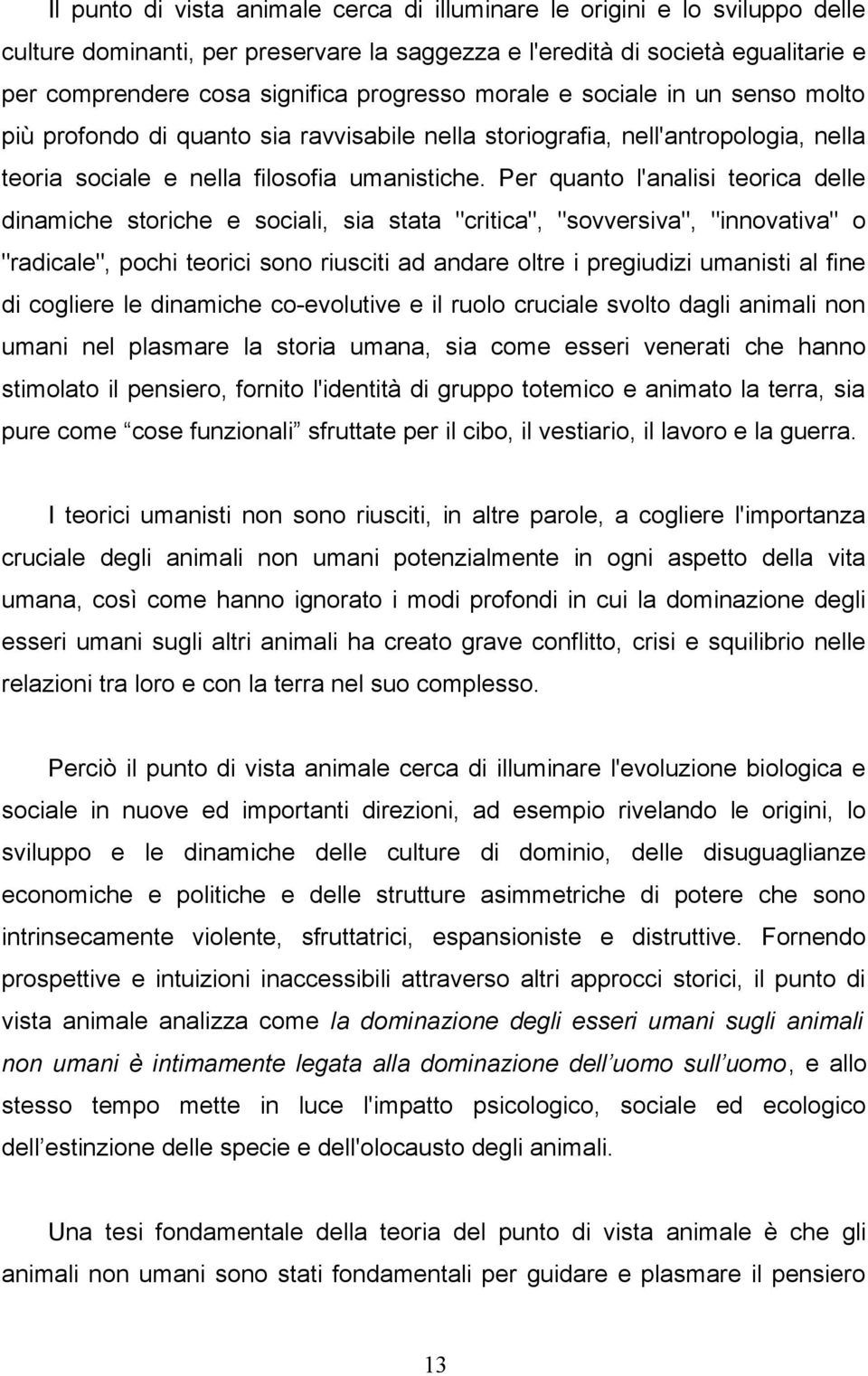 Per quanto l'analisi teorica delle dinamiche storiche e sociali, sia stata "critica", "sovversiva", "innovativa" o "radicale", pochi teorici sono riusciti ad andare oltre i pregiudizi umanisti al