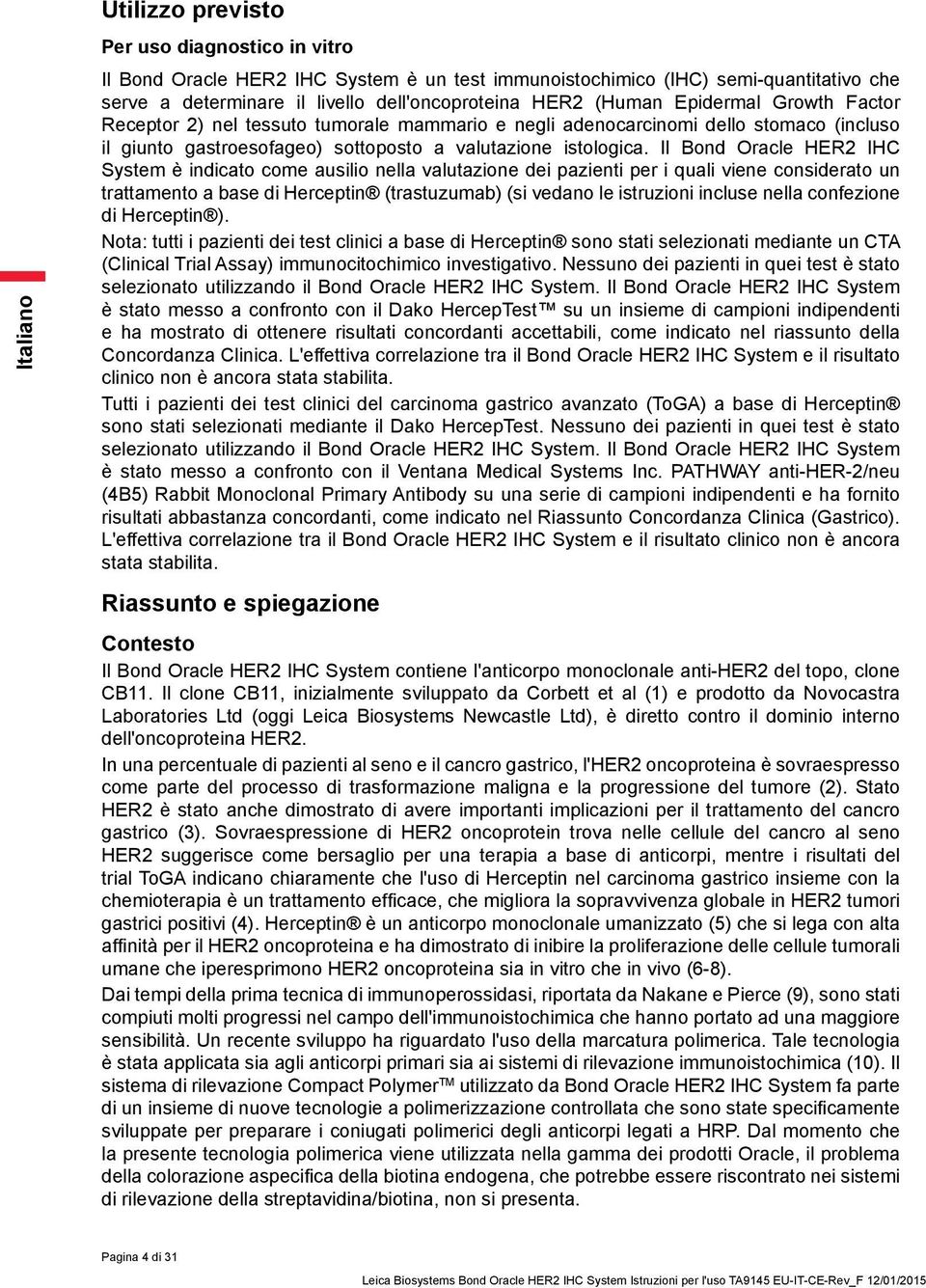 Il Bond Oracle HER2 IHC System è indicato come ausilio nella valutazione dei pazienti per i quali viene considerato un trattamento a base di Herceptin (trastuzumab) (si vedano le istruzioni incluse