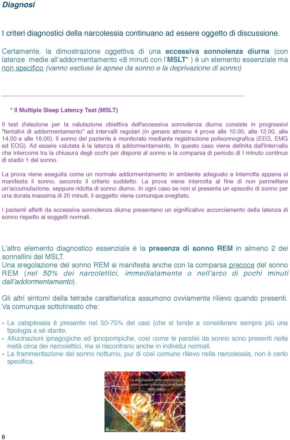 apnee da sonno e la deprivazione di sonno) * Il Multiple Sleep Latency Test (MSLT) Il test d'elezione per la valutazione obiettiva dell'eccessiva sonnolenza diurna consiste in progressivi "tentativi