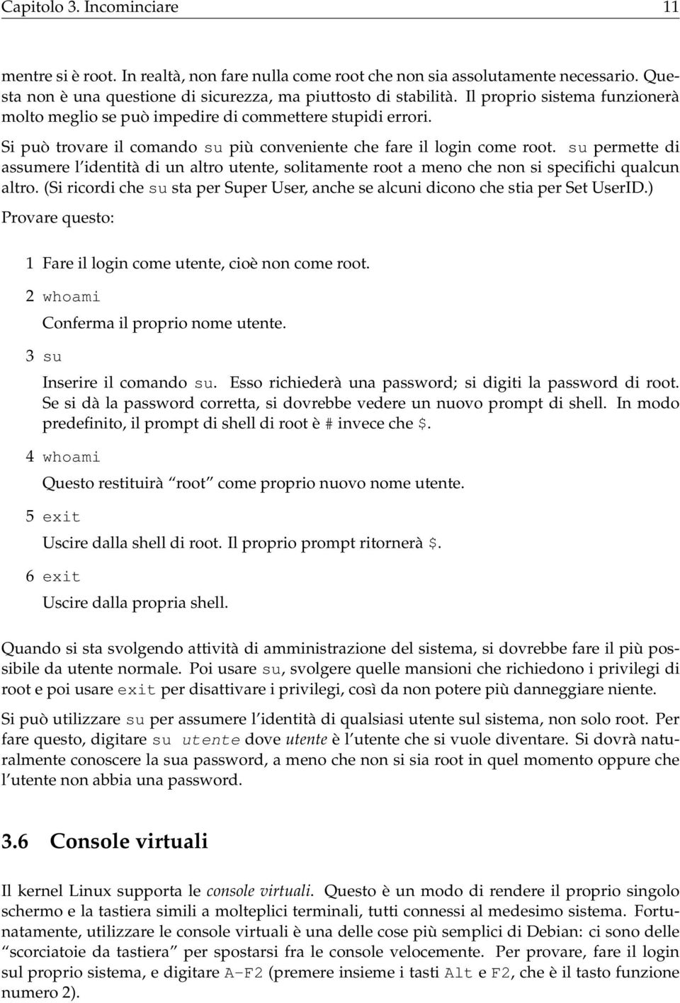 su permette di assumere l identità di un altro utente, solitamente root a meno che non si specifichi qualcun altro.