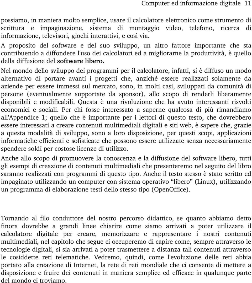 A proposito del software e del suo sviluppo, un altro fattore importante che sta contribuendo a diffondere l'uso dei calcolatori ed a migliorarne la produttività, è quello della diffusione del