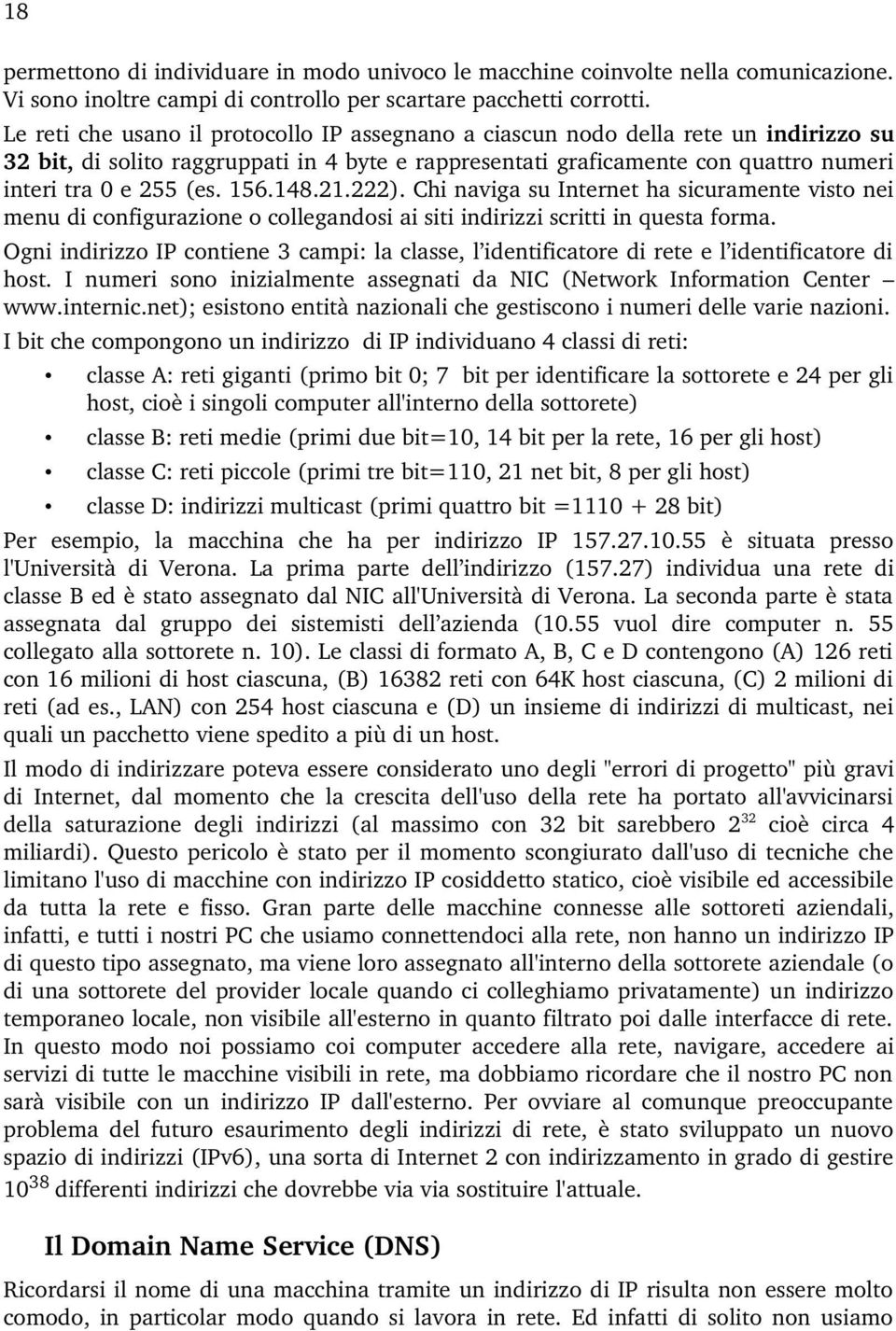 156.148.21.222). Chi naviga su Internet ha sicuramente visto nei menu di configurazione o collegandosi ai siti indirizzi scritti in questa forma.