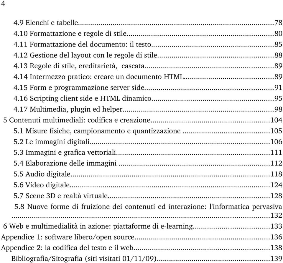 17 Multimedia, plugin ed helper...98 5 Contenuti multimediali: codifica e creazione...104 5.1 Misure fisiche, campionamento e quantizzazione...105 5.2 Le immagini digitali...106 5.