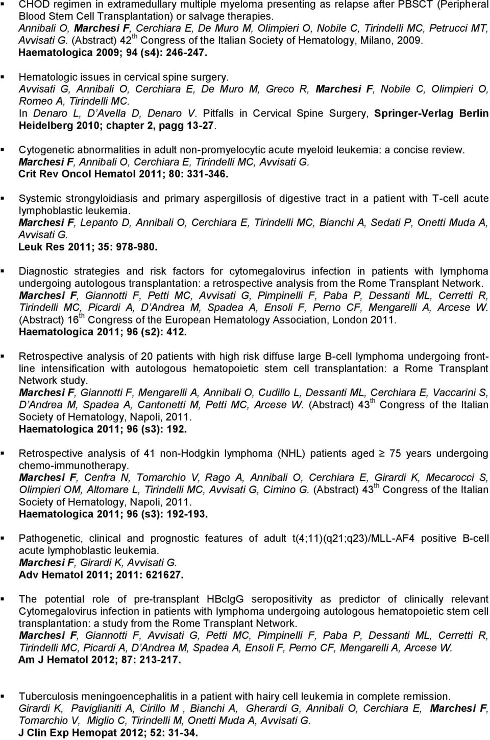 Haematologica 2009; 94 (s4): 246-247. Hematologic issues in cervical spine surgery. Avvisati G, Annibali O, Cerchiara E, De Muro M, Greco R, Marchesi F, Nobile C, Olimpieri O, Romeo A, Tirindelli MC.