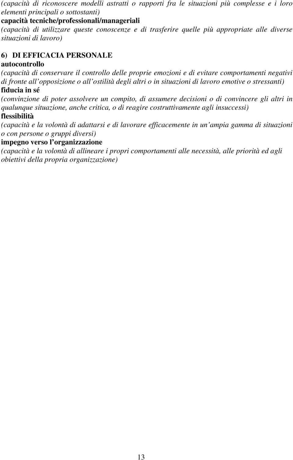 evitare comportamenti negativi di fronte all opposizione o all ostilità degli altri o in situazioni di lavoro emotive o stressanti) fiducia in sé (convinzione di poter assolvere un compito, di