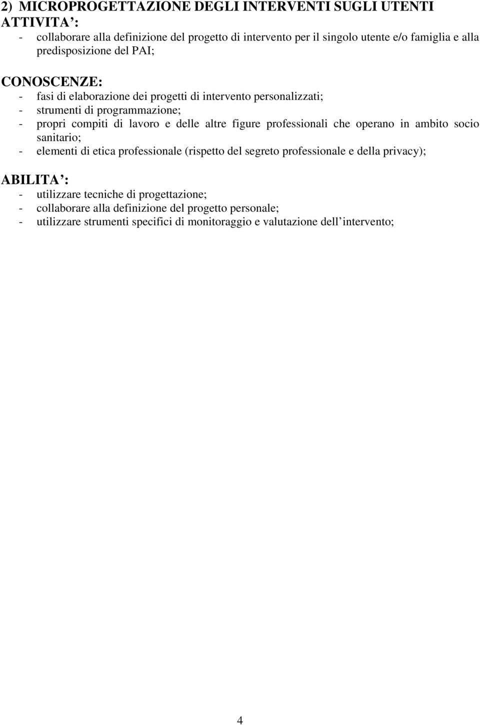 altre figure professionali che operano in ambito socio sanitario; - elementi di etica professionale (rispetto del segreto professionale e della privacy); -