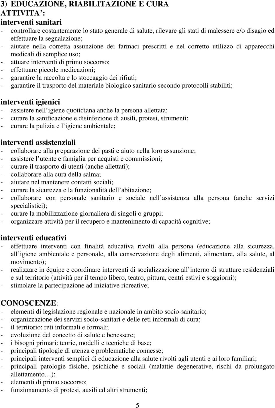 la raccolta e lo stoccaggio dei rifiuti; - garantire il trasporto del materiale biologico sanitario secondo protocolli stabiliti; interventi igienici - assistere nell igiene quotidiana anche la