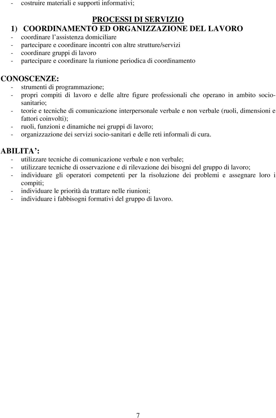 professionali che operano in ambito sociosanitario; - teorie e tecniche di comunicazione interpersonale verbale e non verbale (ruoli, dimensioni e fattori coinvolti); - ruoli, funzioni e dinamiche