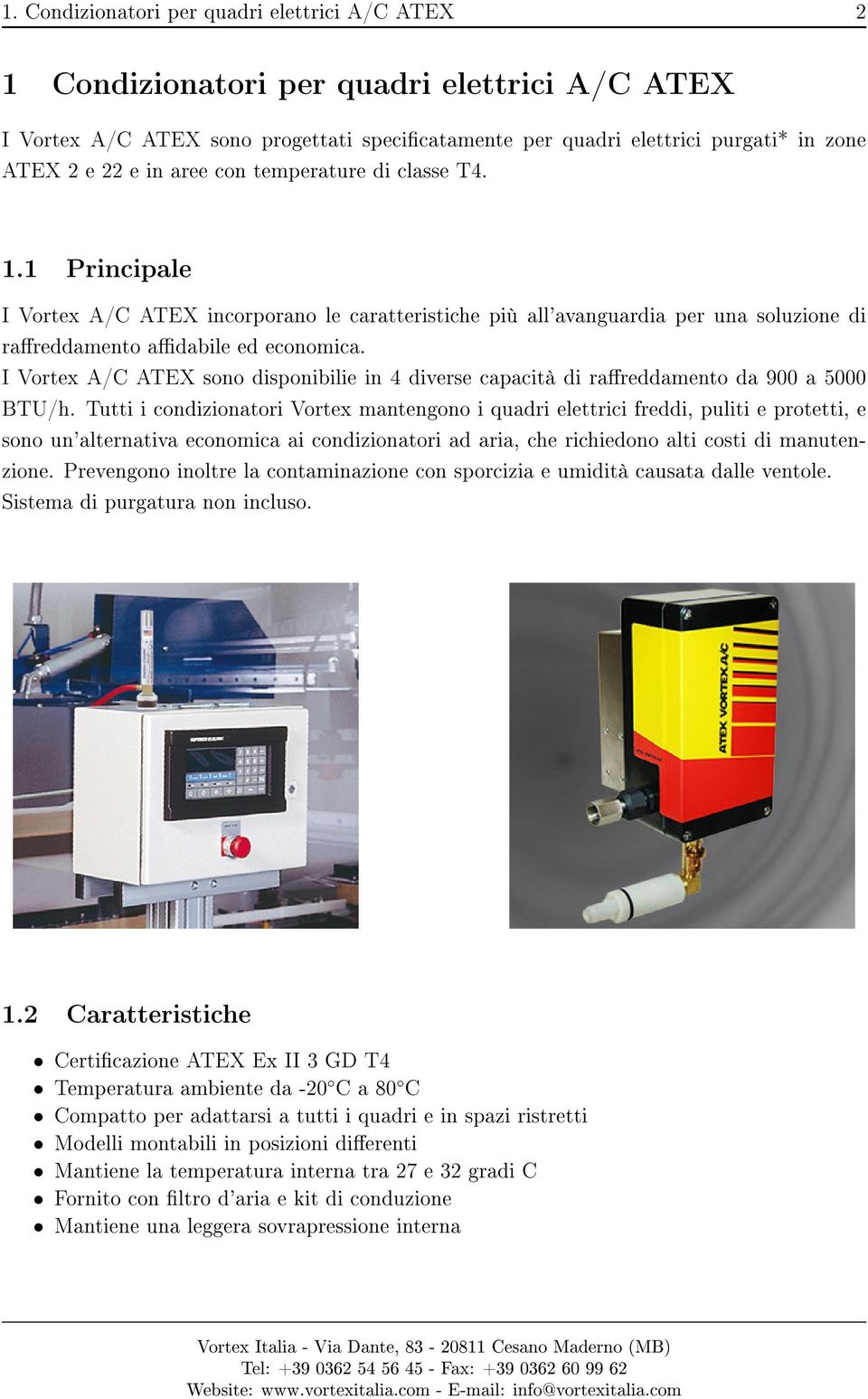 I Vortex A/C ATEX sono disponibilie in 4 diverse capacità di rareddamento da 900 a 5000 BTU/h.