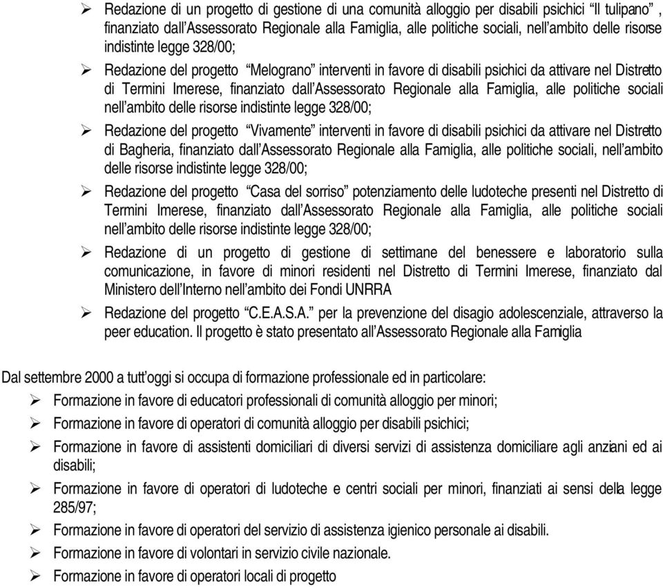 alle politiche sociali nell ambito delle risorse indistinte legge 328/00; Redazione del progetto Vivamente interventi in favore di disabili psichici da attivare nel Distretto di Bagheria, finanziato